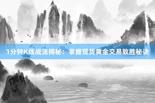 1分钟K线战法揭秘：掌握现货黄金交易致胜秘诀