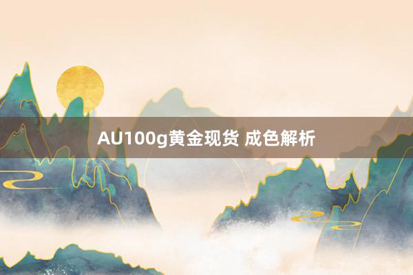 AU100g黄金现货 成色解析