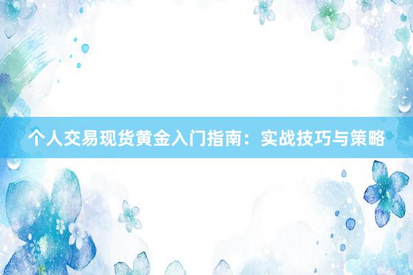 个人交易现货黄金入门指南：实战技巧与策略
