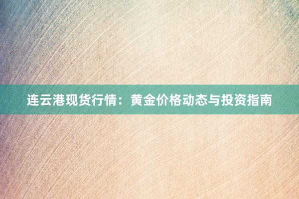 连云港现货行情：黄金价格动态与投资指南