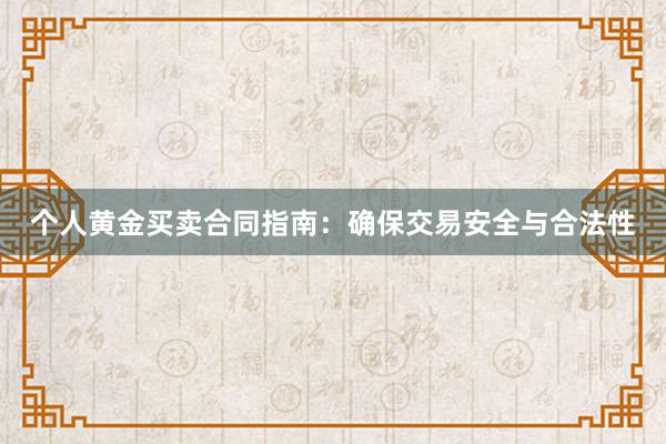个人黄金买卖合同指南：确保交易安全与合法性
